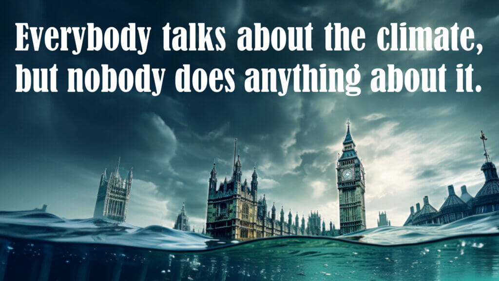 problems, effects, and causes. An illustration of London's Big Ben and the Houses of Parliament partially submerged by rising waters. The caption reads "Everybody talks about the climate, but nobody does anything about it."